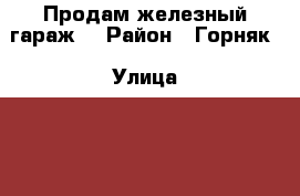Продам железный гараж. › Район ­ Горняк › Улица ­ 19 партсьезда › Общая площадь ­ 16 › Цена ­ 50 000 - Челябинская обл. Недвижимость » Гаражи   